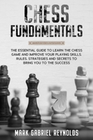 Chess fundamentals: The Essential Guide to Learn Chess and Improve Your Playing Skills. Rules, Strategies and Secrets to Success 1801927391 Book Cover