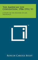 The American Life Convention, 1906-1952, V1: A Study in the History of Life Insurance 1258267314 Book Cover