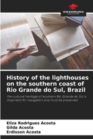 History of the lighthouses on the southern coast of Rio Grande do Sul, Brazil: The cultural heritage of southern Rio Grande do Sul is important for navigation and must be preserved 6206809447 Book Cover