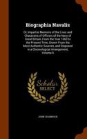 Biographia Navalis: Or, Impartial Memoirs of the Lives and Characters of Officers of the Navy of Great Britain, from the Year 1660 to the Present Time; Drawn from the Most Authentic Sources, and Dispo 1843423324 Book Cover