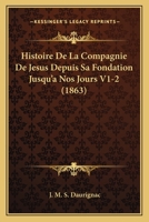 Histoire De La Compagnie De Jesus Depuis Sa Fondation Jusqu'a Nos Jours V1-2 (1863) 114410338X Book Cover