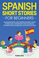 Spanish Short Stories for Beginners: Unconventional and Understandable Short Stories Easy, Intermediate and Advanced, to Grow Your Vocabulary in an Effective Way 1801872627 Book Cover