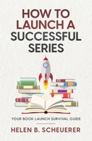 How To Launch A Successful Series: Your Book Launch Survival Guide (Books for Career Authors) 1922903132 Book Cover