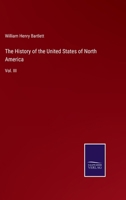 The History of the United States of North America: Vol. III 3375177445 Book Cover