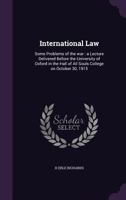 International Law: Some Problems of the War: A Lecture Delivered Before the University of Oxford in the Hall of All Souls College on October 30, 1915 1240074999 Book Cover