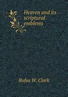 Heaven and Its Scriptural Emblems [microform] 1014768497 Book Cover