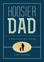 Hoosier Dad: A Simple Guide to Better Fathering 1625109571 Book Cover