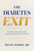 The Diabetes Exit: How to Reverse Type 2 Diabetes When Knowing What to Do Has Never Been Enough B0H16ZRV1P Book Cover