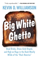 Big White Ghetto: Dead Broke, Stone-Cold Stupid, and High on Rage in the Dank Woolly Wilds of the "Real America" 1621579697 Book Cover