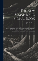 The New Semaphoric Signal Book: In Three Parts: Containing The Marine Telegraph System, With The Appendix, The United States Telegraph Vocabulary, And ... By The British And French Governments, 1020423269 Book Cover