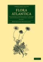 Flora atlantica: Volume 1: Sive historia plantarum quae in Atlante, agro Tunetano et Algeriensi crescunt (Cambridge Library Collection - Botany and Horticulture) 1108064329 Book Cover