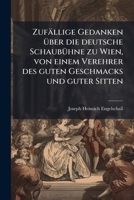 Zufällige Gedanken Über Die Deutsche Schaubühne Zu Wien, Von Einem Verehrer Des Guten Geschmacks Und Guter Sitten... 1279861835 Book Cover