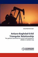 Ankara-Baghdad-Erbil Triangular Relationship: The political conundrum of current and prospective oilfields in northern Iraq 3843379572 Book Cover