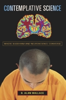Contemplative Science: Where Buddhism And Neuroscience Converge 0231138350 Book Cover