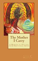 The Mother I Carry: A Memoir of Healing from Emotional Abuse 1500515272 Book Cover