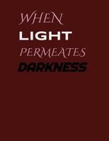 When Light Permeates Darkness: Written in Full by Nicholas Kelly Grayson Barrett, Aka Neophytan the M.C. 1540541843 Book Cover