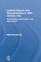 Judicial Reform and Reorganization in 20th Century Iran: State-Building, Modernization and Islamicization (New Approaches in Sociology) 0415512913 Book Cover