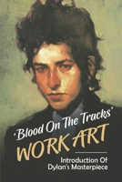 Blood On The Tracks' Work Art: Introduction Of Dylan's Masterpiece: Learning About Dylan'S Masterpiece In Blue B09CGMSRKJ Book Cover