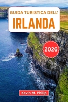 Guida turistica dell'Irlanda 2026: Scopri Dublino, le scogliere di Moher, i castelli storici, la Wild Atlantic Way e le autentiche esperienze celtiche con itinerari pratici (Italian Edition) B0GN33J6MC Book Cover