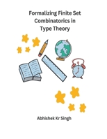 Formalizing Finite Set Combinatorics in Type Theory B0CR8KZ59D Book Cover