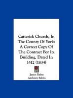 Catterick Church, In The County Of York: A Correct Copy Of The Contract For Its Building, Dated In 1412 1247202658 Book Cover