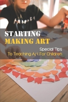 Starting Making Art: Special Tips To Teaching Art For Children: The Art Book For Children null Book Cover