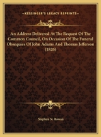 An Address Delivered At The Request Of The Common Council, On Occasion Of The Funeral Obsequies Of John Adams And Thomas Jefferson 1169575846 Book Cover