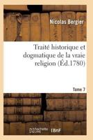 Traita(c) Historique Et Dogmatique de La Vraie Religion. Tome 7 2011939534 Book Cover