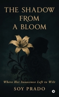 The Shadow From A Bloom: Where Her Innocence Left to Wilt B0FMRZ364P Book Cover