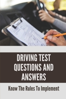 Driving Test Questions And Answers: Know The Rules To Implement: Drivers Handbook Practice Test B098S1DYB5 Book Cover