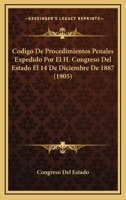Codigo De Procedimientos Penales Expedido Por El H. Congreso Del Estado El 14 De Diciembre De 1887 (1905) 1160817022 Book Cover