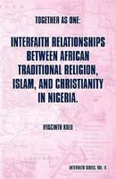 Together as One: Interfaith Relationships between African Traditional Religion, Islam, and Christianity in Nigeria.: 1462027350 Book Cover
