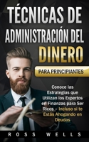 Técnicas de Administración del Dinero para Principiantes: Conoce las Estrategias que Utilizan los Expertos en Finanzas para Ser Ricos – Incluso si te Estás Ahogando en Deudas (Spanish Edition) 1676486453 Book Cover