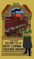 Secrets Of Meat Curing And Sausage Making (Legacy Edition): The Classic Heller Co. Guidebook Of Articles And Tips On Traditional Butchering And Curing Of Pork, Beef, Ham, Bacon, And Cased Meats (1) 164389143X Book Cover