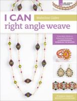 I Can Right Angle Weave: From Basic Stitch to Advanced Techniques, a Comprehensive Workbook for Beaders 1454703660 Book Cover