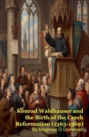 Konrad Waldhauser and the Birth of the Czech Reformation (1363-1369) B0GK173F3B Book Cover