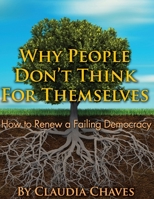 Why People Don't Think for Themselves : How to Renew a Failing Democracy 1507822146 Book Cover