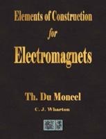 Elements of Construction for Electro-Magnets 1603860428 Book Cover