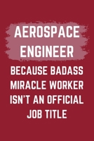 Aerospace Engineer Because Badass Miracle Worker Isn't An Official Job Title: A Blank Lined Journal Notebook to Take Notes, To-do List and Notepad - A Funny Gag Birthday Gift for Men, Women, Best Frie 1695542495 Book Cover