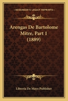 Arengas De Bartolome Mitre, Part 1 (1889) 1168164788 Book Cover