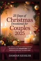 25 Days of Christmas Devotional for Couples 2025: THE UNTOLD STORY OF HOW 25 SACRED MOMENTS CAN TRANSFORM YOUR MARRIAGE BEFORE THE NEW YEAR B0G4M7QYDW Book Cover