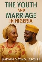 The Youth and Marriage in Nigeria: Exploring Culture, Identity, and Commitment Among Nigerian Youth B0FLQ2WMPH Book Cover