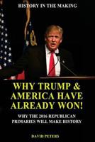 Why Trump & America Have Already Won!: Why the 2016 Republican Primaries Will Make History! 1533049998 Book Cover