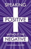 Speaking Positive Without the Negative 1490802266 Book Cover