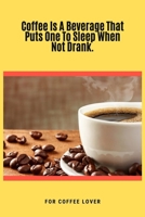Coffee Is A Beverage That Puts One To Sleep When Not Drank: 100 Pages 6'' x 9'' Lined Writing Paper Best Gift For Coffee Lovers 1707552274 Book Cover