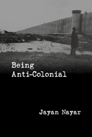Being Anti-Colonial 1998309010 Book Cover