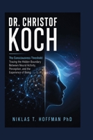 Dr. Christof Koch: The Consciousness Threshold: Tracing the Hidden Boundary Between Neural Activity, Perception, and the Experience of Being B0HH2DT7CK Book Cover