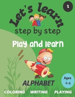 Let's learn step by step1- ALPHABET: play and learn: coloring- writing- PLAYING B0BW32R3K4 Book Cover