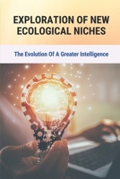 Exploration Of New Ecological Niches: The Evolution Of A Greater Intelligence: Humanism Philosophy B096LWKD52 Book Cover
