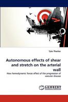 Autonomous effects of shear and stretch on the arterial wall: How hemodynamic forces effect of the progression of vascular disease 3838367111 Book Cover